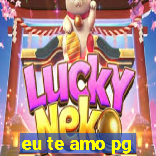 eu te amo pg